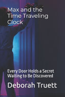 Max and the Time Traveling Clock: Every Door Holds a Secret Waiting to Be Discovered