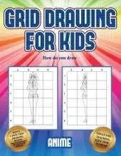 How do you draw (Grid drawing for kids - Anime): This book teaches kids how to draw using grids