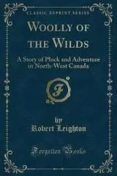 Woolly of the Wilds: A Story of Pluck and Adventure in North-West Canada (Classic Reprint)