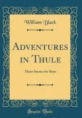 Adventures in Thule: Three Stories for Boys (Classic Reprint)