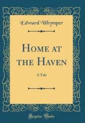 Home at the Haven: A Tale (Classic Reprint)