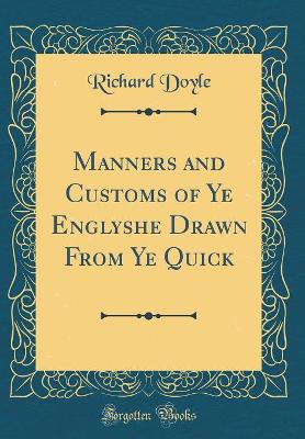 Manners and Customs of Ye Englyshe Drawn From Ye Quick (Classic Reprint)