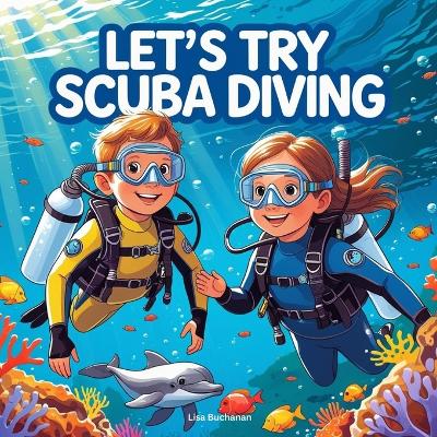 Let's Try Scuba Diving: A Fun First Adventure Under the Sea!
