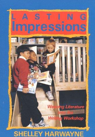 Lasting Impressions: Weaving Literature into the Writing Workshop: Weaving Literature into the Writing Workshop