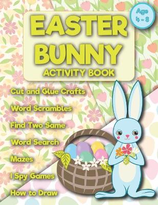 Easter Bunny activity book age 4-8: Easter Games For Kids, I Spy,, Easter Word Search, Word Scramble, Writing Prompts, How to draw a Bunny