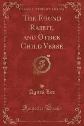 The Round Rabbit, and Other Child Verse (Classic Reprint)