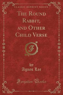 The Round Rabbit, and Other Child Verse (Classic Reprint)