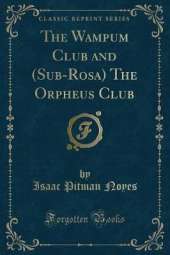 The Wampum Club and (Sub-Rosa) The Orpheus Club (Classic Reprint)