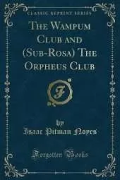 The Wampum Club and (Sub-Rosa) The Orpheus Club (Classic Reprint)