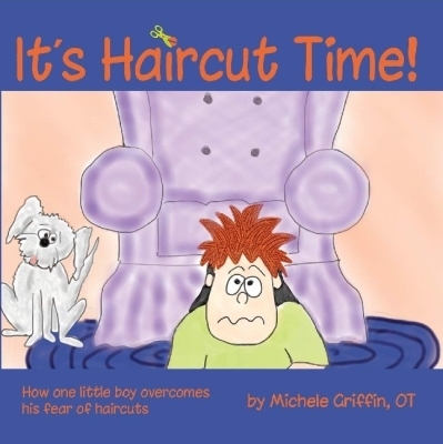 It's Haircut Time!: How One Little Boy Overcomes His fear of Haircuts