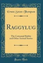 Raggylug: The Cottontail Rabbit and Other Animal Stories (Classic Reprint)