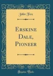 Erskine Dale, Pioneer (Classic Reprint)