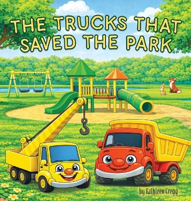 The Trucks that Saved the Park: A Story of Teamwork, Building, and Helping Others