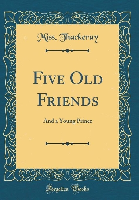 Five Old Friends: And a Young Prince (Classic Reprint)
