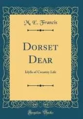 Dorset Dear: Idylls of Country Life (Classic Reprint)