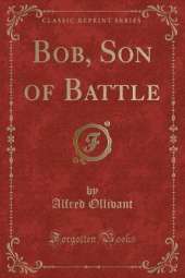 Bob, Son of Battle (Classic Reprint)
