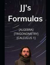 JJ's Formula's: Algebra, Trigonometry, Calculus 1