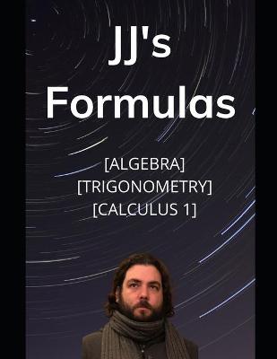 JJ's Formula's: Algebra, Trigonometry, Calculus 1