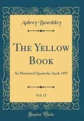 The Yellow Book, Vol. 13: An Illustrated Quarterly; April, 1897 (Classic Reprint)