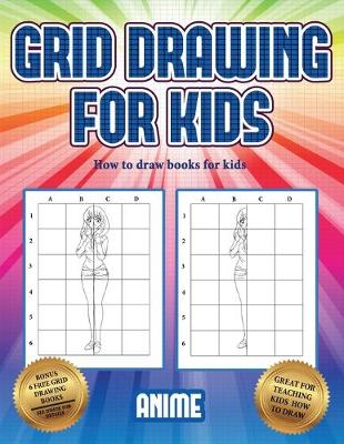 How to draw books for kids (Grid drawing for kids - Anime): This book teaches kids how to draw using grids
