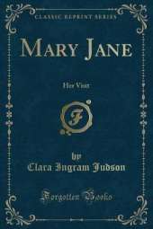 Mary Jane: Her Visit (Classic Reprint)