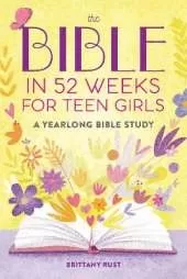 The Bible in 52 Weeks for Teen Girls: A Yearlong Bible Study