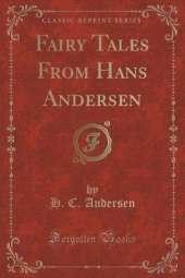 Fairy Tales From Hans Andersen (Classic Reprint)