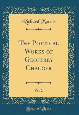 The Poetical Works of Geoffrey Chaucer, Vol. 2 (Classic Reprint)