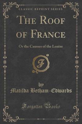 The Roof of France: Or the Causses of the Lozère (Classic Reprint)