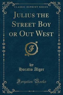 Julius the Street Boy or Out West (Classic Reprint)