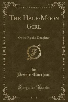 The Half-Moon Girl: Or the Rajah's Daughter (Classic Reprint)