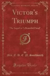 Victor's Triumph: The Sequel to "a Beautiful Fiend" (Classic Reprint)