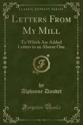 Letters From My Mill: To Which Are Added Letters to an Absent One (Classic Reprint)