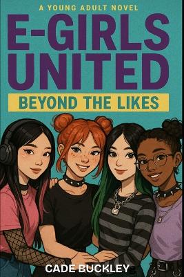 E-Girls United: Beyond The Likes: Book 9 in the 21st Century E-Boy/E-Girl Series