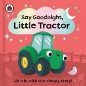 Say Goodnight, Little Tractor: Join in with this sleepy story for toddlers
