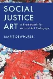 Social Justice Art: A Framework for Activist Art Pedagogy