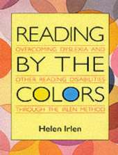Reading by the Colors: Overcoming Dyslexia and Other Reading Disabilities Through the Irlen Method