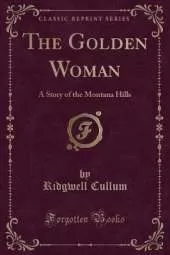 The Golden Woman: A Story of the Montana Hills (Classic Reprint)