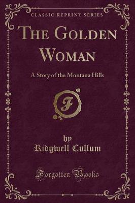 The Golden Woman: A Story of the Montana Hills (Classic Reprint)