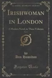 Irishwoman in London, Vol. 3: A Modern Novel, in Three Volumes (Classic Reprint)