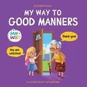 My Way to Good Manners: Kids Book about Manners, Etiquette and Behavior that Teaches Children Social Skills, Respect and Kindness, Ages 3 to 10