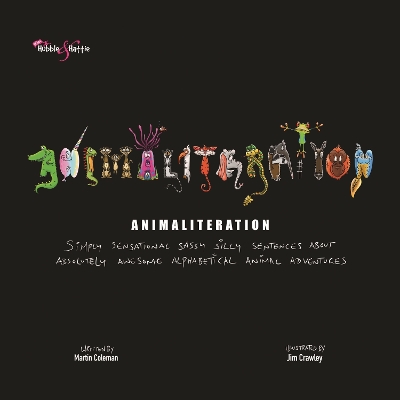 Animaliteration: Simply Sensational Sassy Silly Sentences About Absolutely Awesome Alphabetical Animal Adventures