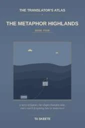 The Translator's Atlas, Book 4: The Metaphor Highlands: A Story of Figurative Language, the Mountain Walks of Yennefer the Wanderer, and a World Where the Metaphors Are Going Flat
