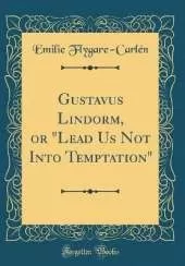 Gustavus Lindorm, or "Lead Us Not Into Temptation" (Classic Reprint)