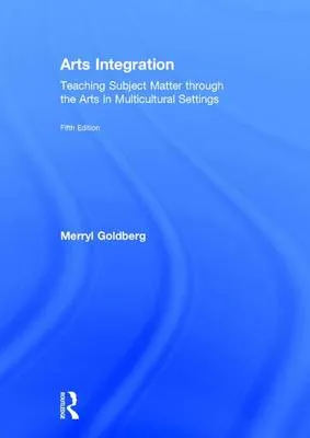 Arts Integration: Teaching Subject Matter Through the Arts in Multicultural Settings