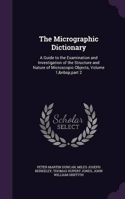The Micrographic Dictionary: A Guide to the Examination and Investigation of the Structure and Nature of Microscopic Objects, Volume 1, Part 2