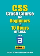 CSS Crash Course for Beginners in 10 Hours or Less (Book 1)