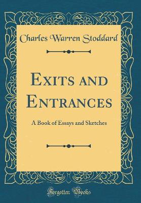 Exits and Entrances: A Book of Essays and Sketches (Classic Reprint)