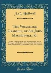 The Voiage and Grabaile, of Sir John Maundevile, Kt: Which Treateth of the Way to Hierusalem; And of Marvayles of Inde, With Other Ilands and Countryes; With an Introduction, Additional Notes, and Glossary (Classic Reprint)