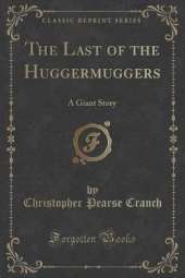 The Last of the Huggermuggers: A Giant Story (Classic Reprint)